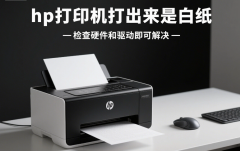 hp打印机打出来是白纸 检查硬件和驱动即可解决