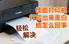 佳能打印机打印出来是白纸怎么回事 轻松解决