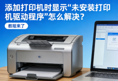 添加打印机时显示“未安装打印机驱动程序”怎么解决？教程来了